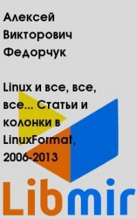 Linux и все, все, все... Статьи и колонки в LinuxFormat, 2006-2013