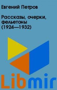 Рассказы, очерки, фельетоны (1924—1932)