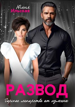 Развод. Горькое лекарство от измены. Юлия  Ильская. Иллюстрация 2