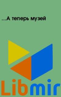 …А теперь музей